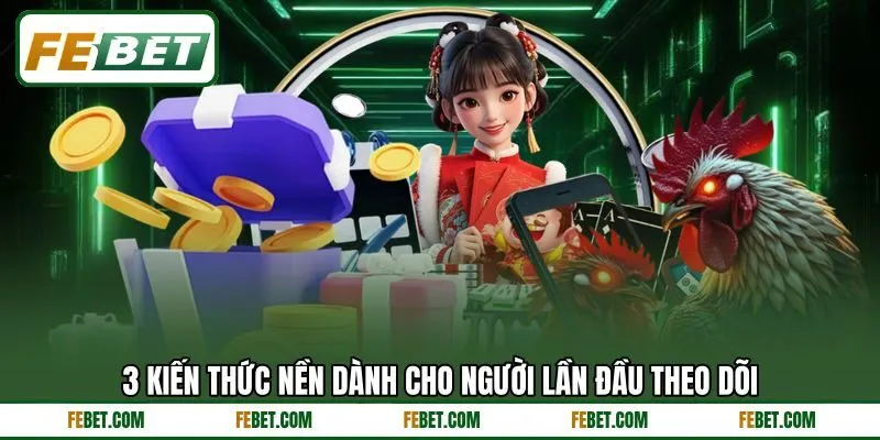 3 kiến thức nền dành cho người lần đầu theo dõi