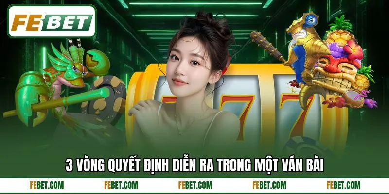 3 vòng quyết định diễn ra trong một ván bài
