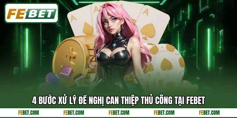 4 bước xử lý đề nghị can thiệp thủ công tại FEBET 4 bước xử lý đề nghị can thiệp thủ công tại FEBET