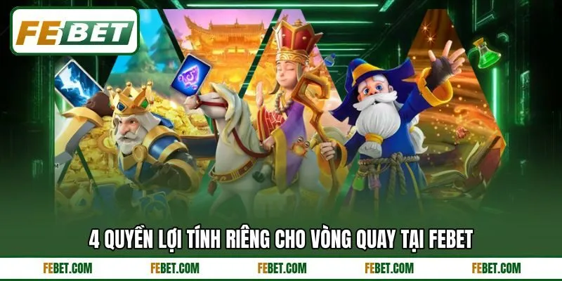 4 quyền lợi tính riêng cho vòng quay tại FEBET 4 quyền lợi tính riêng cho vòng quay tại FEBET