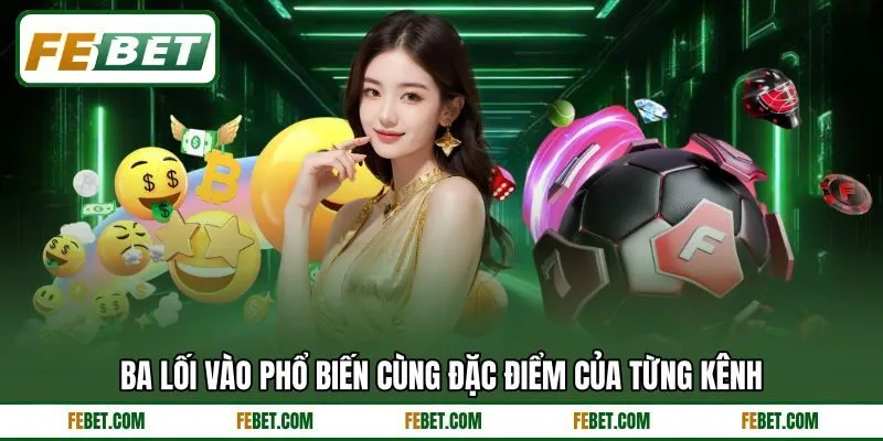 Ba lối vào phổ biến cùng đặc điểm của từng kênh Ba lối vào phổ biến cùng đặc điểm của từng kênh