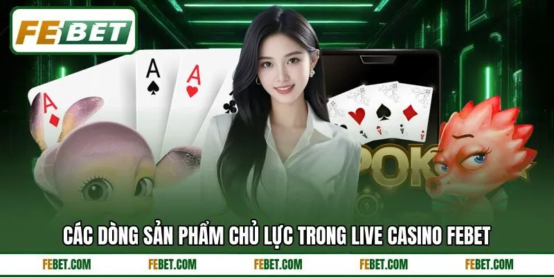 Các dòng sản phẩm chủ lực trong live casino FEBET