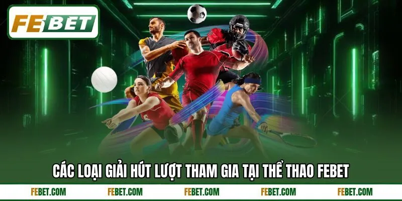 Các loại giải hút lượt tham gia tại thể thao FEBET Các loại giải hút lượt tham gia tại thể thao FEBET