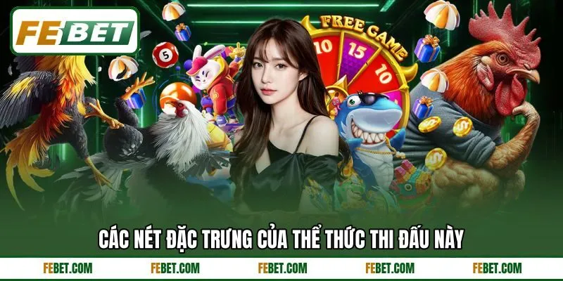 Các nét đặc trưng của thể thức thi đấu này