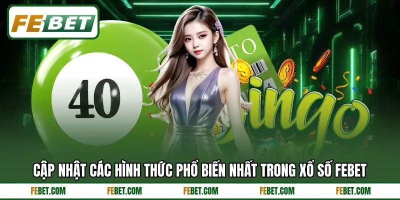 Cập nhật các hình thức phổ biến nhất trong xổ số FEBET Cập nhật các hình thức phổ biến nhất trong xổ số FEBET