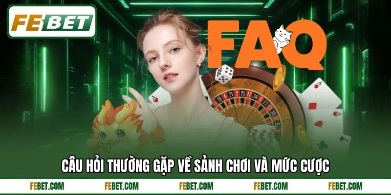 Câu hỏi thường gặp về sảnh chơi và mức cược Câu hỏi thường gặp về sảnh chơi và mức cược