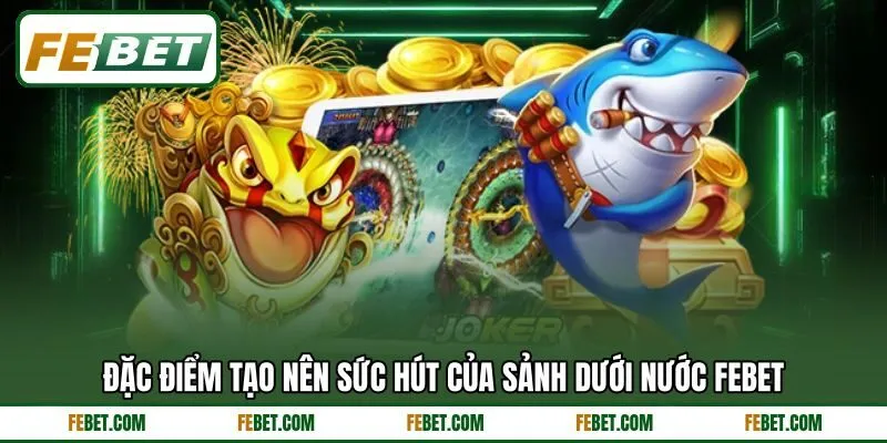 Đặc điểm tạo nên sức hút của sảnh dưới nước FEBET Đặc điểm tạo nên sức hút của sảnh dưới nước FEBET
