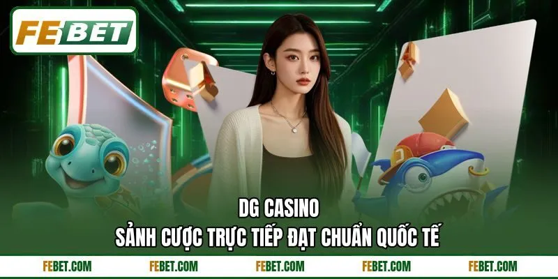 DG Casino - Sảnh Cược Trực Tiếp Đạt Chuẩn Quốc Tế