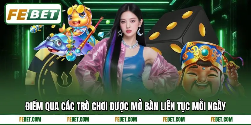 Điểm qua các trò chơi được mở bàn liên tục mỗi ngày