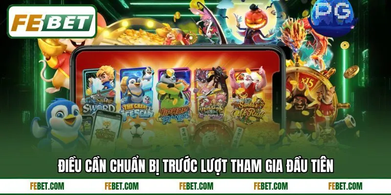 Điều cần chuẩn bị trước lượt tham gia đầu tiên Điều cần chuẩn bị trước lượt tham gia đầu tiên