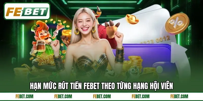 Hạn mức rút tiền FEBET theo từng hạng hội viên