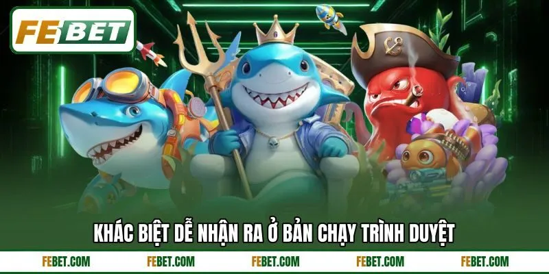 Khác biệt dễ nhận ra ở bản chạy trình duyệt Khác biệt dễ nhận ra ở bản chạy trình duyệt