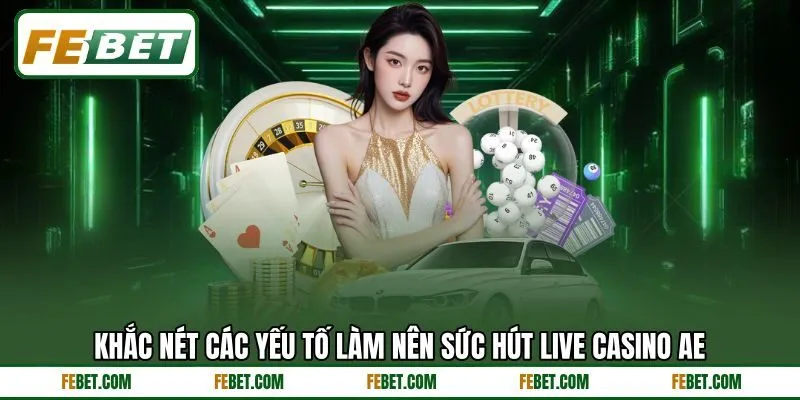 Khắc nét các yếu tố làm nên sức hút Live casino AE