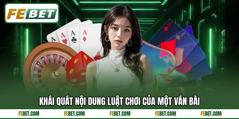 Khái quát nội dung luật chơi của một ván bài