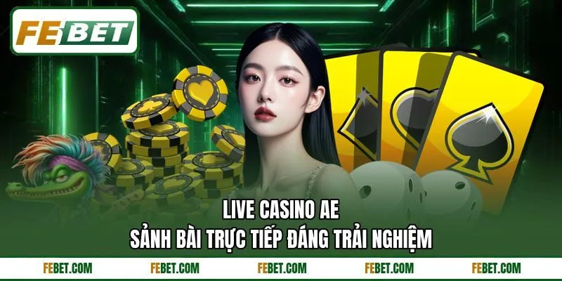 Live Casino AE - Sảnh Bài Trực Tiếp Đáng Trải Nghiệm