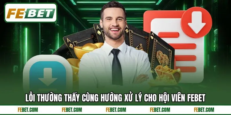 Lỗi thường thấy cùng hướng xử lý cho hội viên FEBET Lỗi thường thấy cùng hướng xử lý cho hội viên FEBET