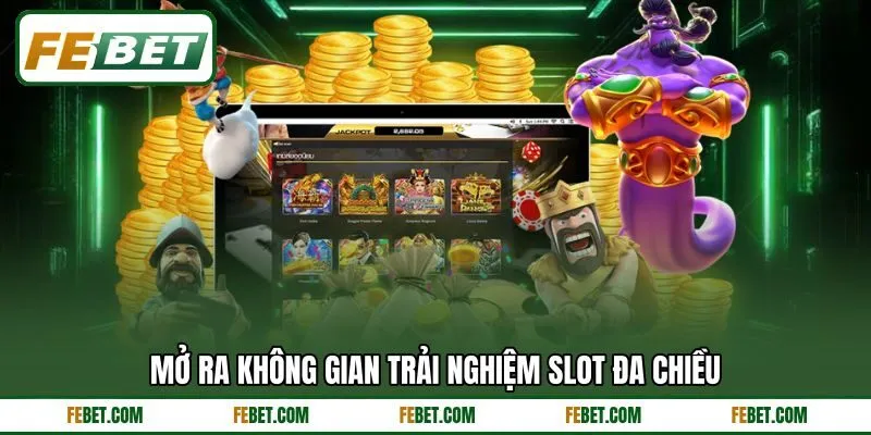 Mở ra không gian trải nghiệm slot đa chiều