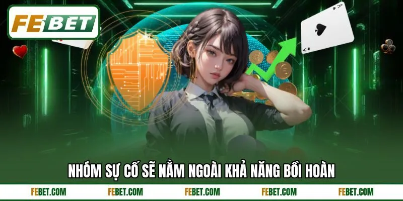 Nhóm sự cố sẽ nằm ngoài khả năng bồi hoàn Nhóm sự cố sẽ nằm ngoài khả năng bồi hoàn