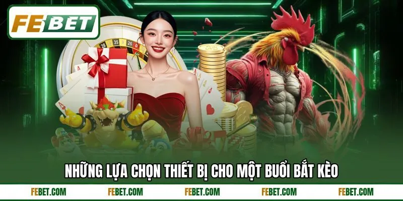 Những lựa chọn thiết bị cho một buổi bắt kèo
