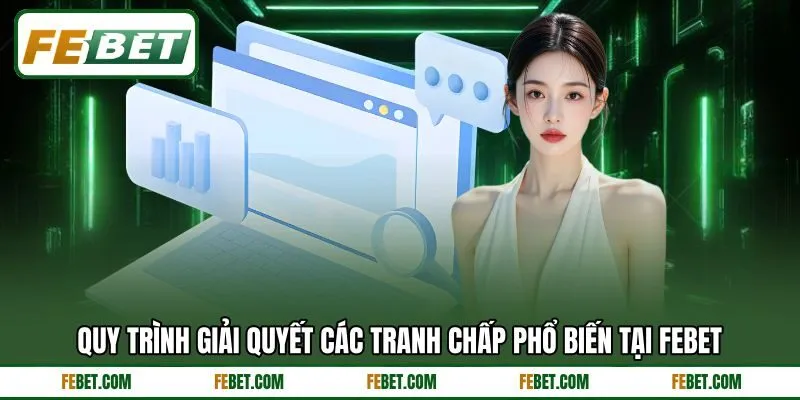 Quy trình giải quyết các tranh chấp phổ biến tại FEBET