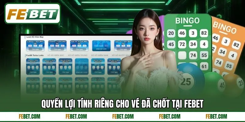 Quyền lợi tính riêng cho vé đã chốt tại FEBET Quyền lợi tính riêng cho vé đã chốt tại FEBET