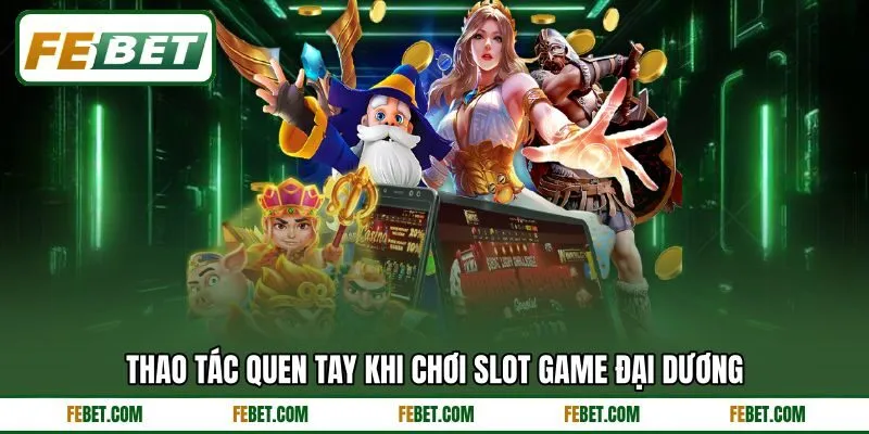 Thao tác quen tay khi chơi slot game đại dương