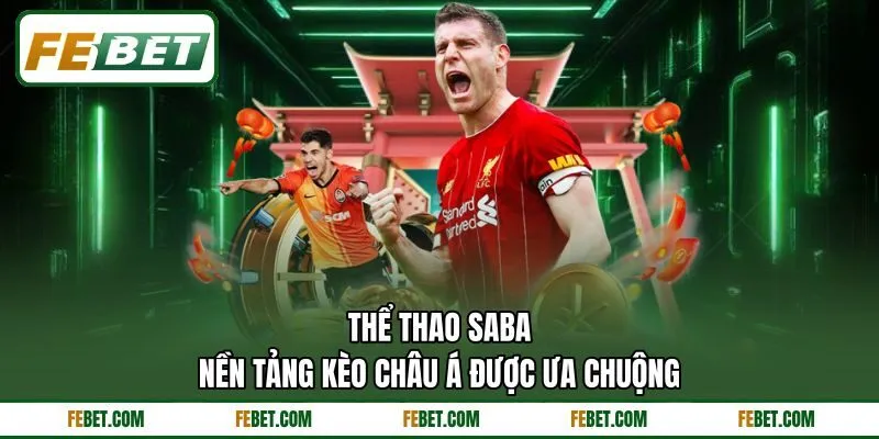 Thể Thao Saba - Nền Tảng Kèo Châu Á Được Ưa Chuộng