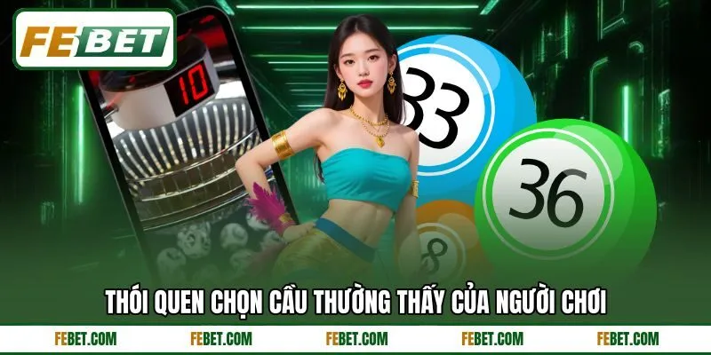 Thói quen chọn cầu thường thấy của người chơi Thói quen chọn cầu thường thấy của người chơi