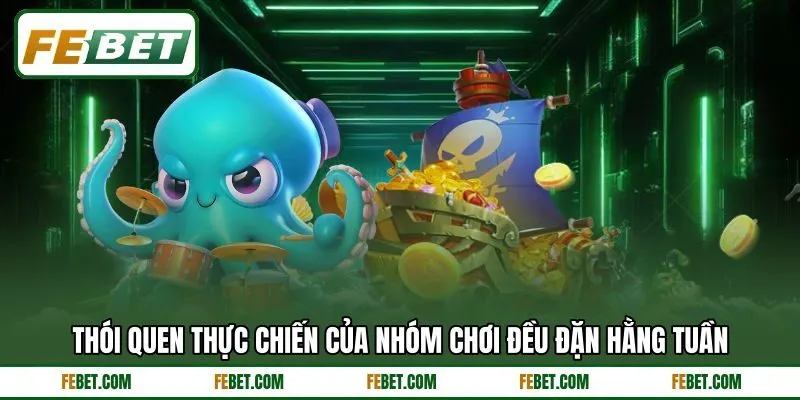 Thói quen thực chiến của nhóm chơi đều đặn hằng tuần Thói quen thực chiến của nhóm chơi đều đặn hằng tuần