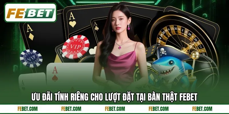 Ưu đãi tính riêng cho lượt đặt tại bàn thật FEBET