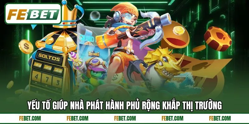 Yếu tố giúp nhà phát hành phủ rộng khắp thị trường Yếu tố giúp nhà phát hành phủ rộng khắp thị trường